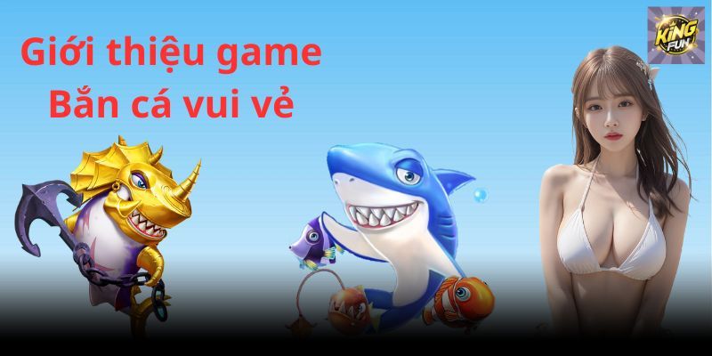 Giới thiệu game bắn cá vui vẻ