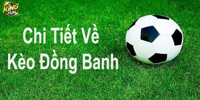 Kiến thức quan trọng cần nắm về kèo đồng banh