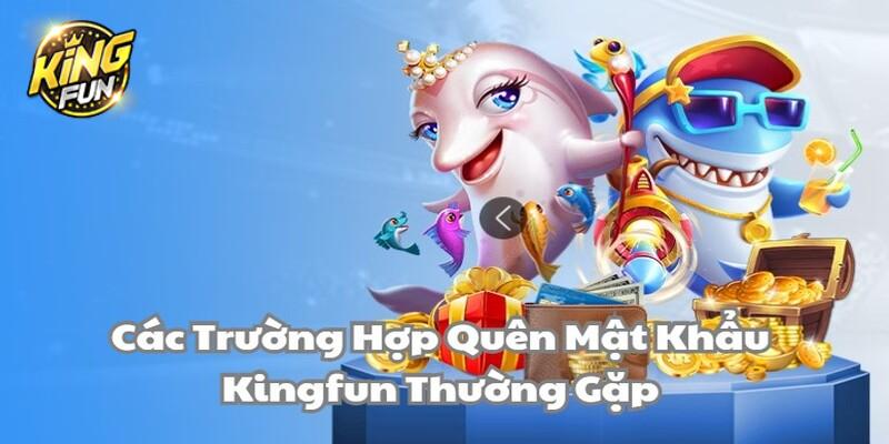 Một số lý do quên mật khẩu Kingfun phổ biến