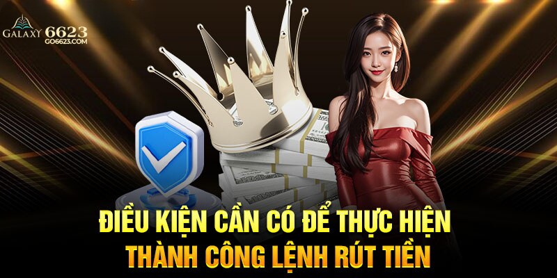 Bạn đã biết điều kiện để rút tiền 6623 chưa?